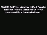 Read Slash IRS Back Taxes - Negotiate IRS Back Taxes for as Little as Ten Cents on the Dollar