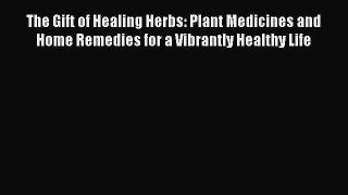 Read The Gift of Healing Herbs: Plant Medicines and Home Remedies for a Vibrantly Healthy Life