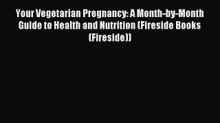 Read Your Vegetarian Pregnancy: A Month-by-Month Guide to Health and Nutrition (Fireside Books