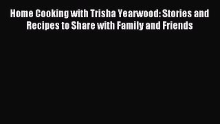 Read Home Cooking with Trisha Yearwood: Stories and Recipes to Share with Family and Friends