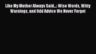 Read Like My Mother Always Said...: Wise Words Witty Warnings and Odd Advice We Never Forget