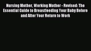 Read Nursing Mother Working Mother - Revised: The Essential Guide to Breastfeeding Your Baby