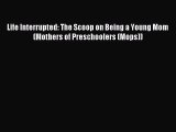 Download Life Interrupted: The Scoop on Being a Young Mom (Mothers of Preschoolers (Mops))