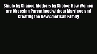 Read Single by Chance Mothers by Choice: How Women are Choosing Parenthood without Marriage