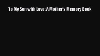 Download To My Son with Love: A Mother's Memory Book PDF Online