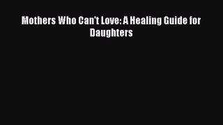 Read Mothers Who Can't Love: A Healing Guide for Daughters PDF Online