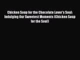 Read Chicken Soup for the Chocolate Lover's Soul: Indulging Our Sweetest Moments (Chicken Soup