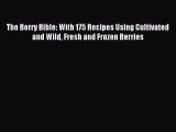 Read The Berry Bible: With 175 Recipes Using Cultivated and Wild Fresh and Frozen Berries Ebook