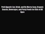 Read Petit Appetit: Eat Drink and Be Merry: Easy Organic Snacks Beverages and Party Foods for