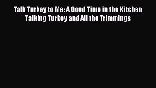 Read Talk Turkey to Me: A Good Time in the Kitchen Talking Turkey and All the Trimmings Ebook