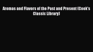 Read Aromas and Flavors of the Past and Present (Cook's Classic Library) Ebook Free
