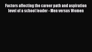 Download Factors affecting the career path and aspiration level of a school leader - Men versus