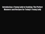 Read Introducing a Young Lady to Cooking: The Perfect Manners and Recipes for Today's Young