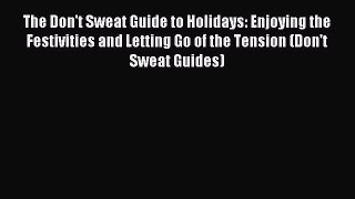 Read The Don't Sweat Guide to Holidays: Enjoying the Festivities and Letting Go of the Tension