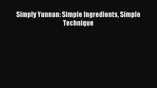 Read Simply Yunnan: Simple Ingredients Simple Technique Ebook Free