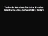Read The Noodle Narratives: The Global Rise of an Industrial Food into the Twenty-First Century