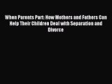 Read When Parents Part: How Mothers and Fathers Can Help Their Children Deal with Separation
