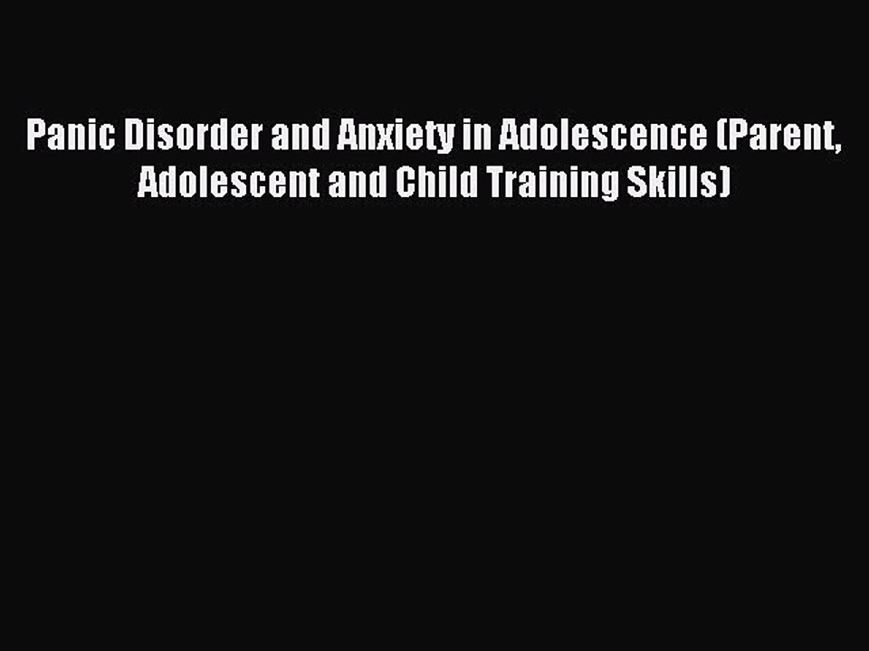 [Read PDF] Panic Disorder and Anxiety in Adolescence (Parent Adolescent and Child Training