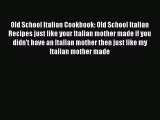 Read Old School Italian Cookbook: Old School Italian Recipes just like your Italian mother