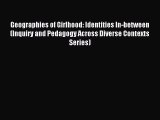 [Read PDF] Geographies of Girlhood: Identities In-between (Inquiry and Pedagogy Across Diverse