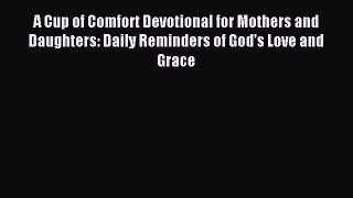 Read A Cup of Comfort Devotional for Mothers and Daughters: Daily Reminders of God's Love and