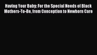 Download Having Your Baby: For the Special Needs of Black Mothers-To-Be from Conception to