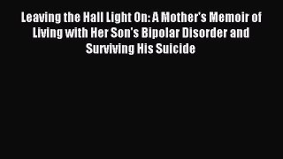 Read Leaving the Hall Light On: A Mother's Memoir of Living with Her Son's Bipolar Disorder