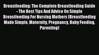 Download Breastfeeding: The Complete Breastfeeding Guide - The Best Tips And Advice On Simple