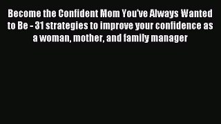 Read Become the Confident Mom You've Always Wanted to Be - 31 strategies to improve your confidence