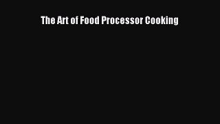 Read The Art of Food Processor Cooking Ebook Free