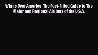 [Read Book] Wings Over America: The Fact-Filled Guide to The Major and Regional Airlines of