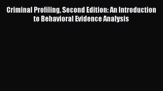Read Criminal Profiling Second Edition: An Introduction to Behavioral Evidence Analysis PDF