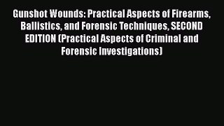 Download Gunshot Wounds: Practical Aspects of Firearms Ballistics and Forensic Techniques SECOND