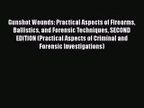 Download Gunshot Wounds: Practical Aspects of Firearms Ballistics and Forensic Techniques SECOND