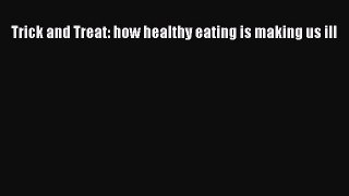 Read Trick and Treat: how healthy eating is making us ill PDF Online