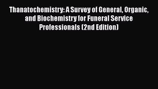 Read Thanatochemistry: A Survey of General Organic and Biochemistry for Funeral Service Professionals