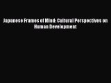 Ebook Japanese Frames of Mind: Cultural Perspectives on Human Development Read Full Ebook