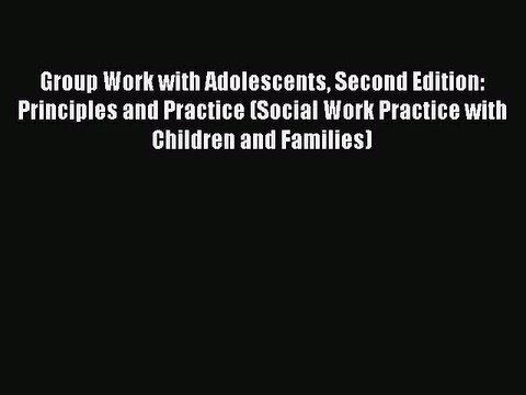 [Read PDF] Group Work with Adolescents Second Edition: Principles and Practice (Social Work
