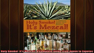 FREE PDF  Holy Smoke  Its Mezcal A Complete Guide from Agave to Zapotec READ ONLINE