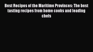 Download Best Recipes of the Maritime Provinces: The best tasting recipes from home cooks and