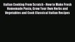 Read Italian Cooking From Scratch - How to Make Fresh Homemade Pasta Grow Your Own Herbs and