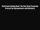 Read Find Grant Funding Now!: The Five-Step Prosperity Process for Entrepreneurs and Business