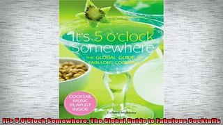 FREE DOWNLOAD  Its 5 OClock Somewhere The Global Guide to Fabulous Cocktails READ ONLINE