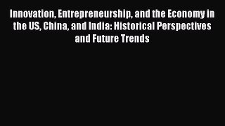 Read Innovation Entrepreneurship and the Economy in the US China and India: Historical Perspectives