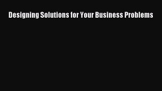 Read Designing Solutions for Your Business Problems PDF Online