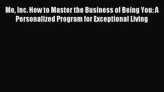 Read Me Inc. How to Master the Business of Being You: A Personalized Program for Exceptional