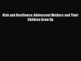 PDF Risk and Resilience: Adolescent Mothers and Their Children Grow Up  Read Online
