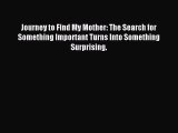 Download Journey to Find My Mother: The Search for Something Important Turns Into Something