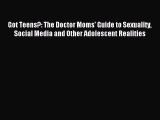 PDF Got Teens?: The Doctor Moms' Guide to Sexuality Social Media and Other Adolescent Realities