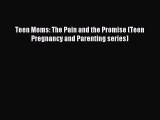Download Teen Moms: The Pain and the Promise (Teen Pregnancy and Parenting series)  Read Online